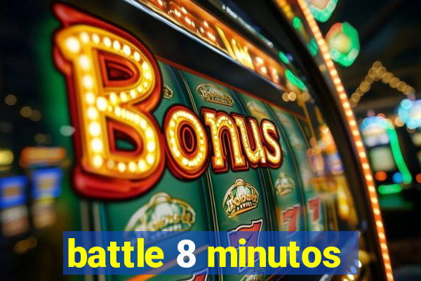 battle 8 minutos